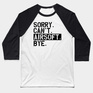 Airsoft - sorry. Can't. Airsoft. Bye Baseball T-Shirt